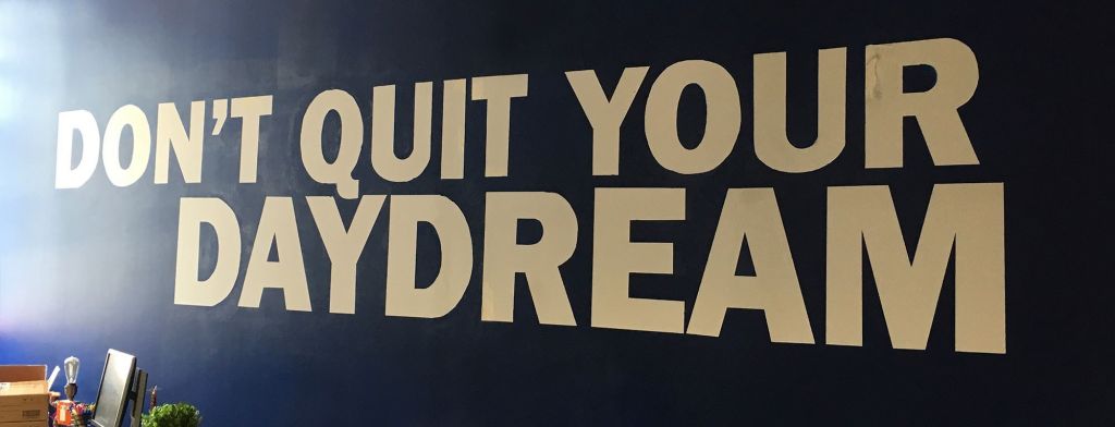 "Don't quit your daydream"