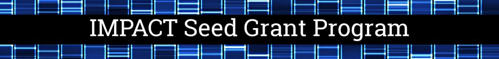 This image says IMPACT Seed Grant Program
